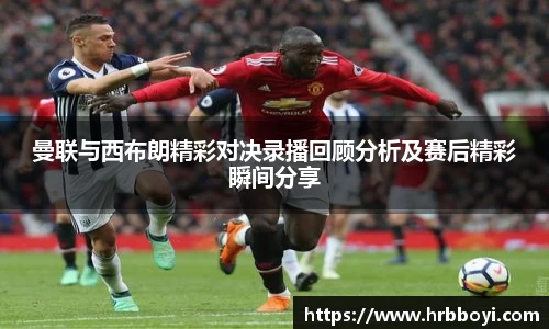 曼联与西布朗精彩对决录播回顾分析及赛后精彩瞬间分享